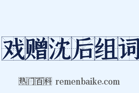 戏赠沈后组词是什么意思的图片